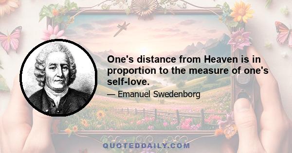 One's distance from Heaven is in proportion to the measure of one's self-love.