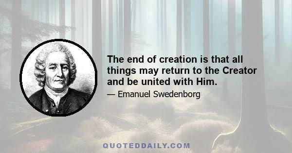 The end of creation is that all things may return to the Creator and be united with Him.