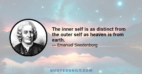 The inner self is as distinct from the outer self as heaven is from earth.