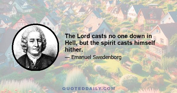 The Lord casts no one down in Hell, but the spirit casts himself hither.