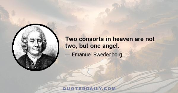 Two consorts in heaven are not two, but one angel.