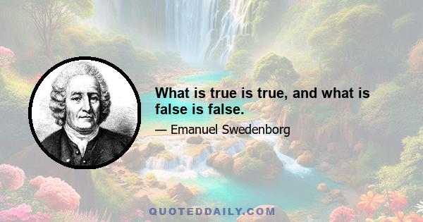 What is true is true, and what is false is false.