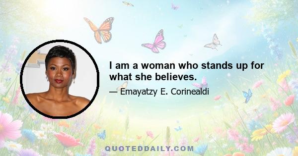 I am a woman who stands up for what she believes.