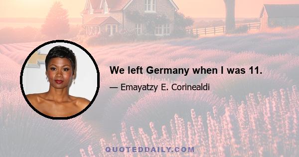 We left Germany when I was 11.