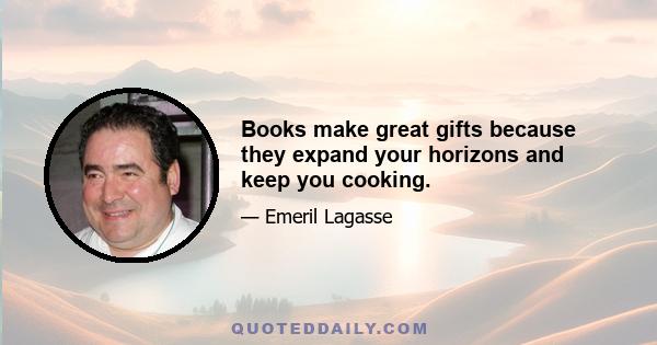 Books make great gifts because they expand your horizons and keep you cooking.