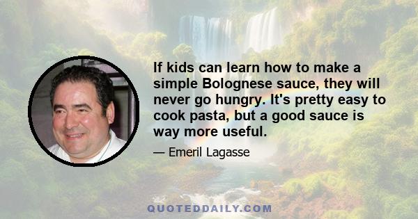 If kids can learn how to make a simple Bolognese sauce, they will never go hungry. It's pretty easy to cook pasta, but a good sauce is way more useful.