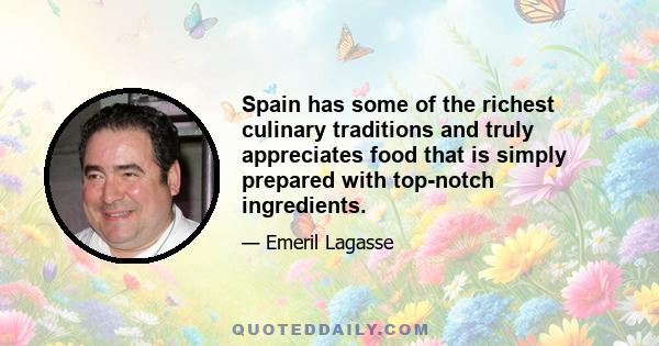 Spain has some of the richest culinary traditions and truly appreciates food that is simply prepared with top-notch ingredients.