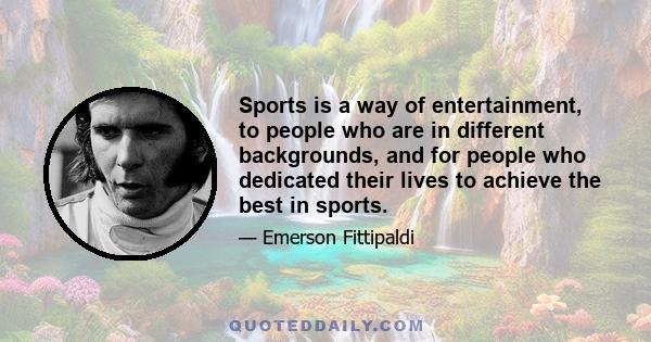 Sports is a way of entertainment, to people who are in different backgrounds, and for people who dedicated their lives to achieve the best in sports.