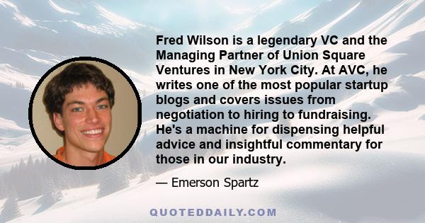 Fred Wilson is a legendary VC and the Managing Partner of Union Square Ventures in New York City. At AVC, he writes one of the most popular startup blogs and covers issues from negotiation to hiring to fundraising. He's 