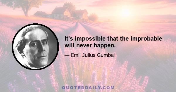 It's impossible that the improbable will never happen.