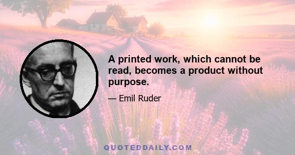 A printed work, which cannot be read, becomes a product without purpose.