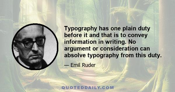 Typography has one plain duty before it and that is to convey information in writing. No argument or consideration can absolve typography from this duty.