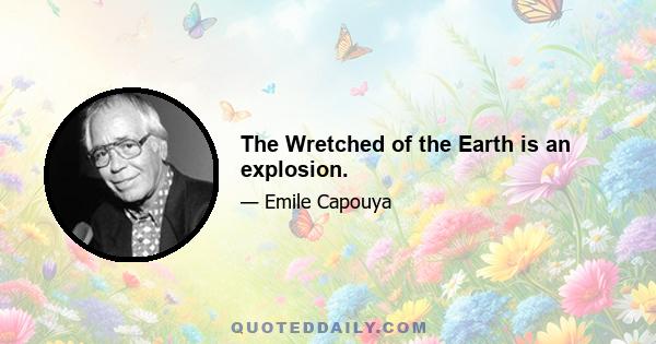 The Wretched of the Earth is an explosion.