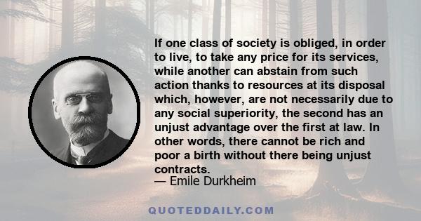 If one class of society is obliged, in order to live, to take any price for its services, while another can abstain from such action thanks to resources at its disposal which, however, are not necessarily due to any