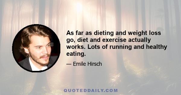 As far as dieting and weight loss go, diet and exercise actually works. Lots of running and healthy eating.