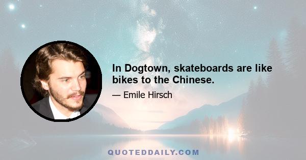 In Dogtown, skateboards are like bikes to the Chinese.