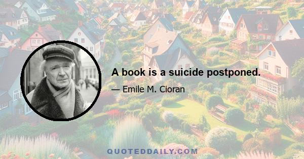 A book is a suicide postponed.