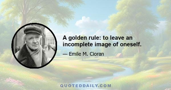 A golden rule: to leave an incomplete image of oneself.