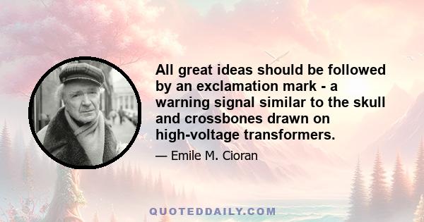 All great ideas should be followed by an exclamation mark - a warning signal similar to the skull and crossbones drawn on high-voltage transformers.