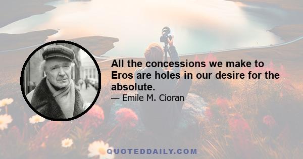 All the concessions we make to Eros are holes in our desire for the absolute.