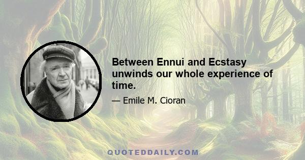 Between Ennui and Ecstasy unwinds our whole experience of time.