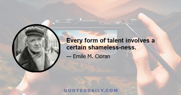 Every form of talent involves a certain shameless-ness.