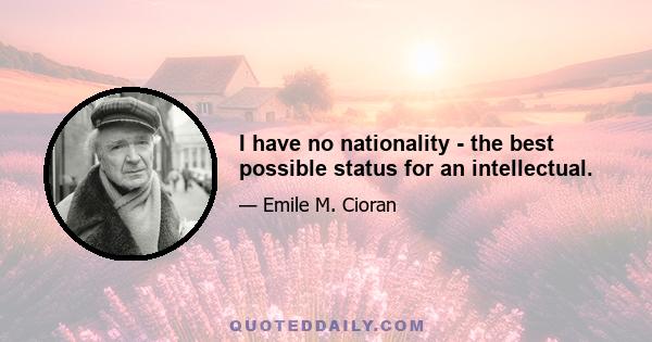 I have no nationality - the best possible status for an intellectual.