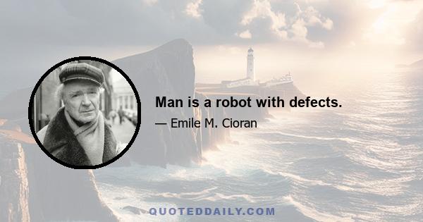 Man is a robot with defects.