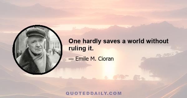 One hardly saves a world without ruling it.