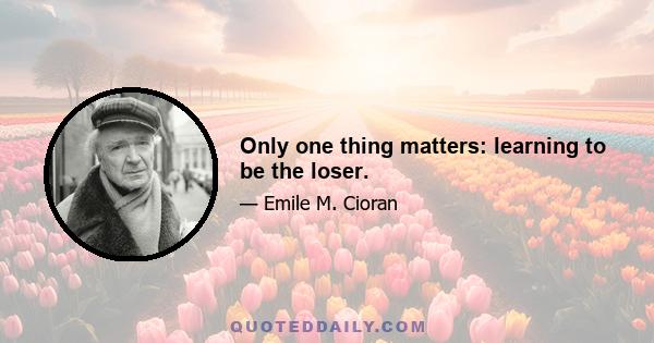 Only one thing matters: learning to be the loser.