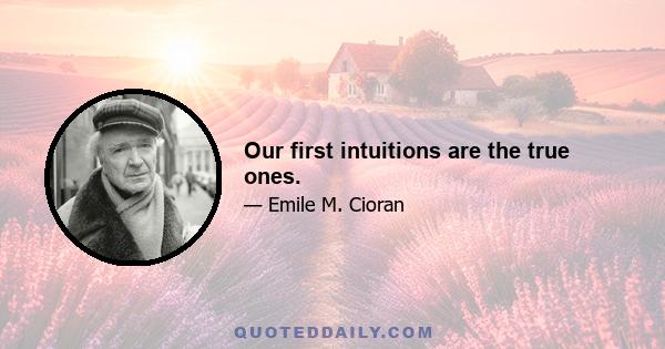 Our first intuitions are the true ones.