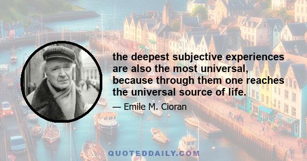 the deepest subjective experiences are also the most universal, because through them one reaches the universal source of life.