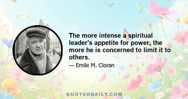 The more intense a spiritual leader's appetite for power, the more he is concerned to limit it to others.