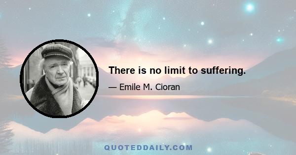 There is no limit to suffering.