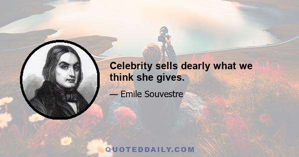 Celebrity sells dearly what we think she gives.