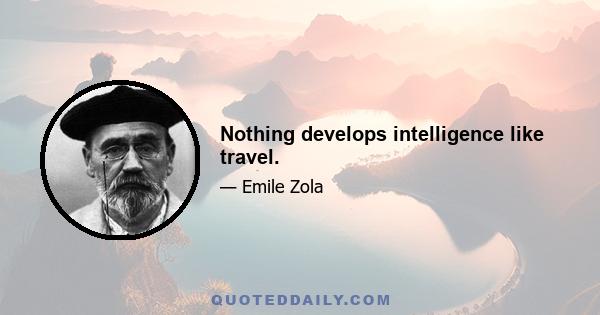 Nothing develops intelligence like travel.