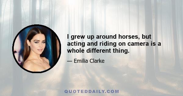 I grew up around horses, but acting and riding on camera is a whole different thing.