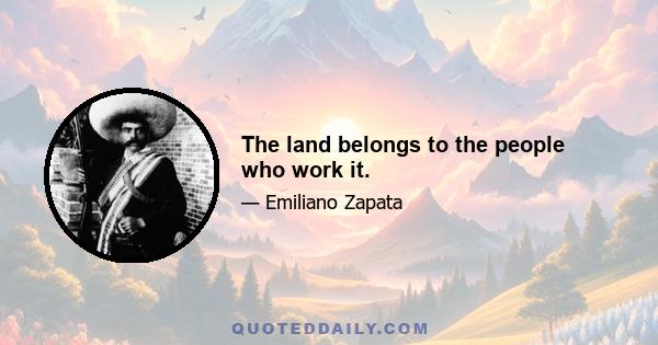 The land belongs to the people who work it.