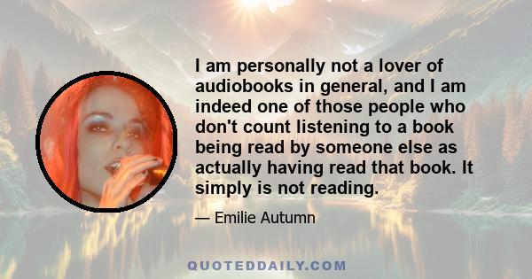 I am personally not a lover of audiobooks in general, and I am indeed one of those people who don't count listening to a book being read by someone else as actually having read that book. It simply is not reading.