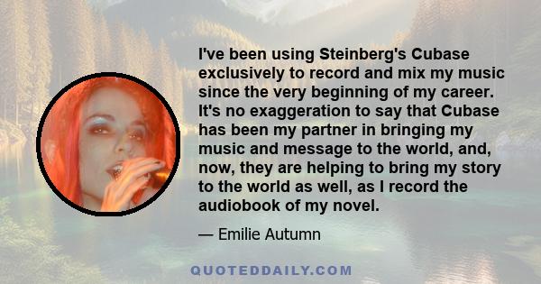 I've been using Steinberg's Cubase exclusively to record and mix my music since the very beginning of my career. It's no exaggeration to say that Cubase has been my partner in bringing my music and message to the world, 