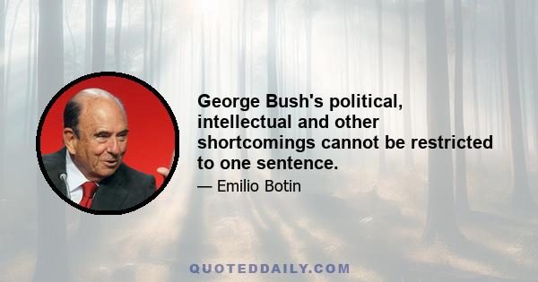 George Bush's political, intellectual and other shortcomings cannot be restricted to one sentence.