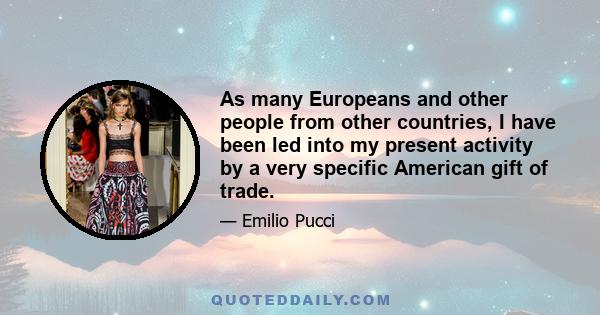 As many Europeans and other people from other countries, I have been led into my present activity by a very specific American gift of trade.