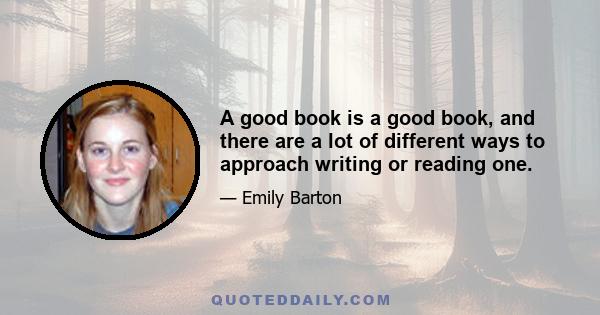 A good book is a good book, and there are a lot of different ways to approach writing or reading one.