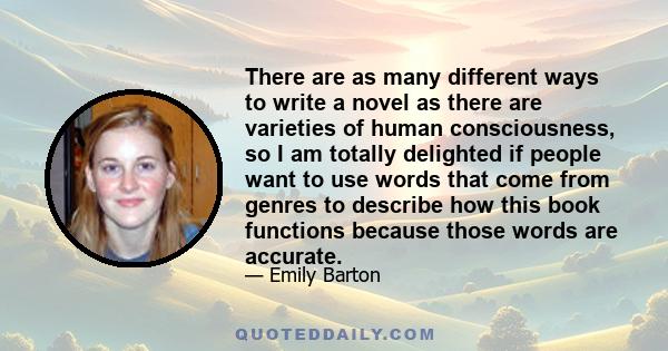 There are as many different ways to write a novel as there are varieties of human consciousness, so I am totally delighted if people want to use words that come from genres to describe how this book functions because