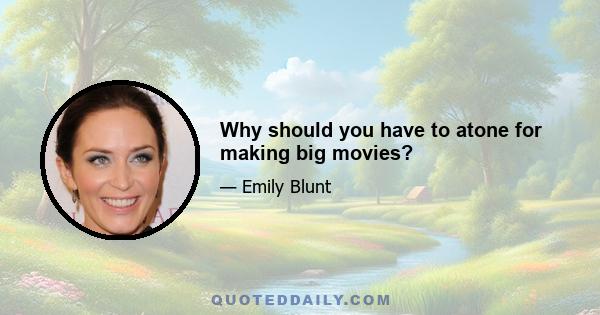 Why should you have to atone for making big movies?