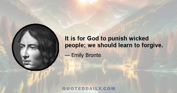 It is for God to punish wicked people; we should learn to forgive.