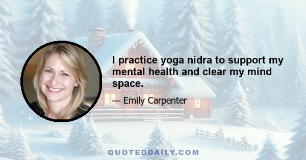 I practice yoga nidra to support my mental health and clear my mind space.