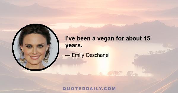 I've been a vegan for about 15 years.