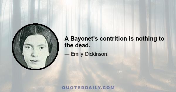 A Bayonet's contrition is nothing to the dead.