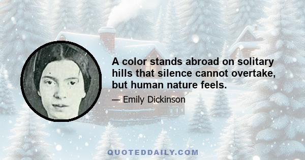 A color stands abroad on solitary hills that silence cannot overtake, but human nature feels.